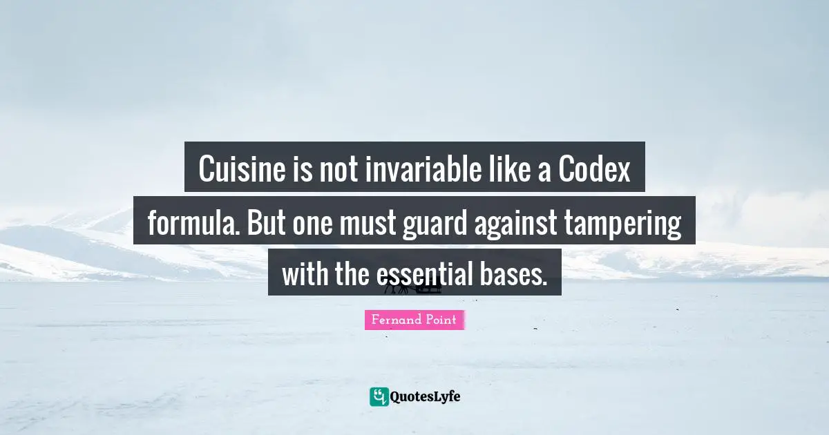 Cuisine is not invariable like a Codex formula. But one must guard against tampering with the essential bases.