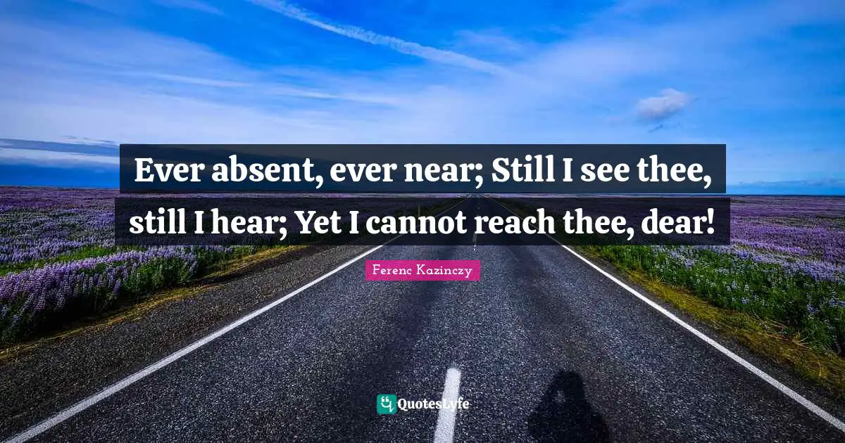 Goodnight Quotes: "Ever absent, ever near; Still I see thee, still I hear; Yet I cannot reach thee, dear!"