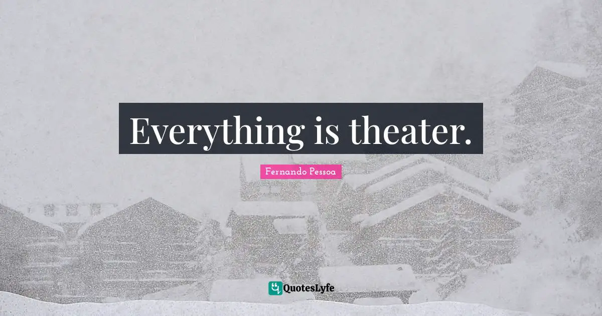 Everything is theater.