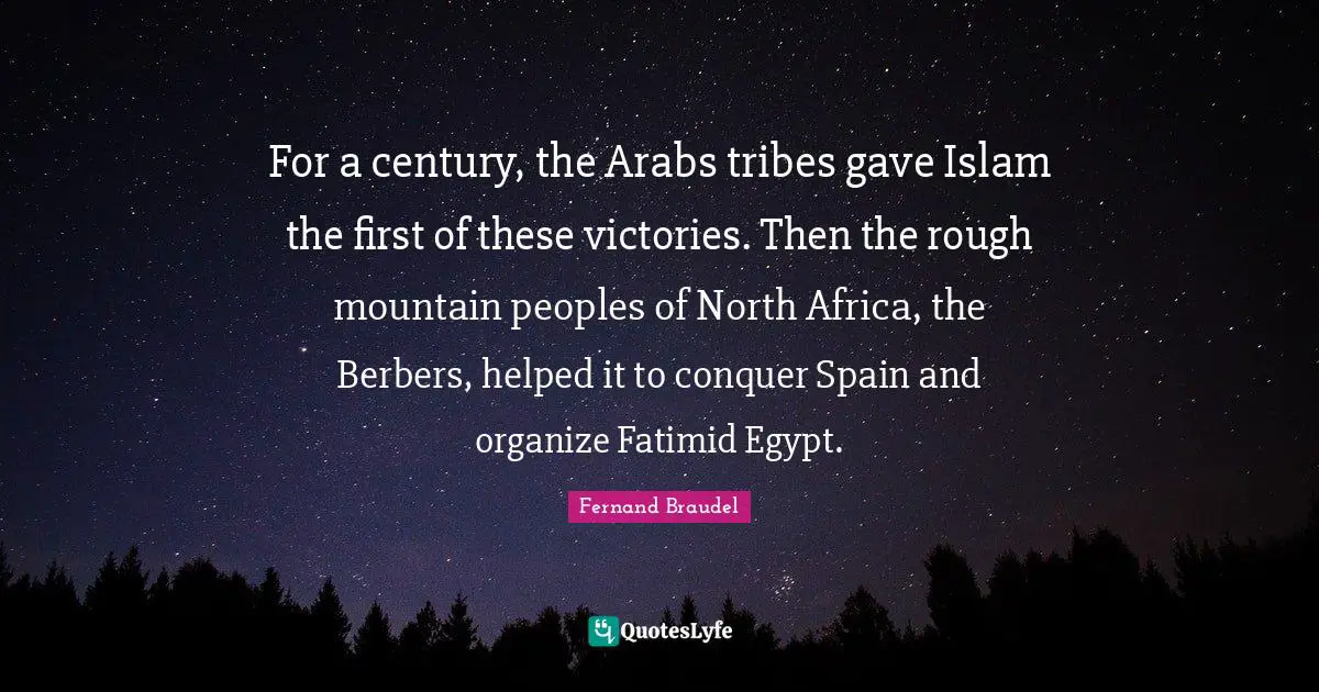 For a century, the Arabs tribes gave Islam the first of these victories. Then the rough mountain peoples of North Africa, the Berbers, helped it to conquer Spain and organize Fatimid Egypt.