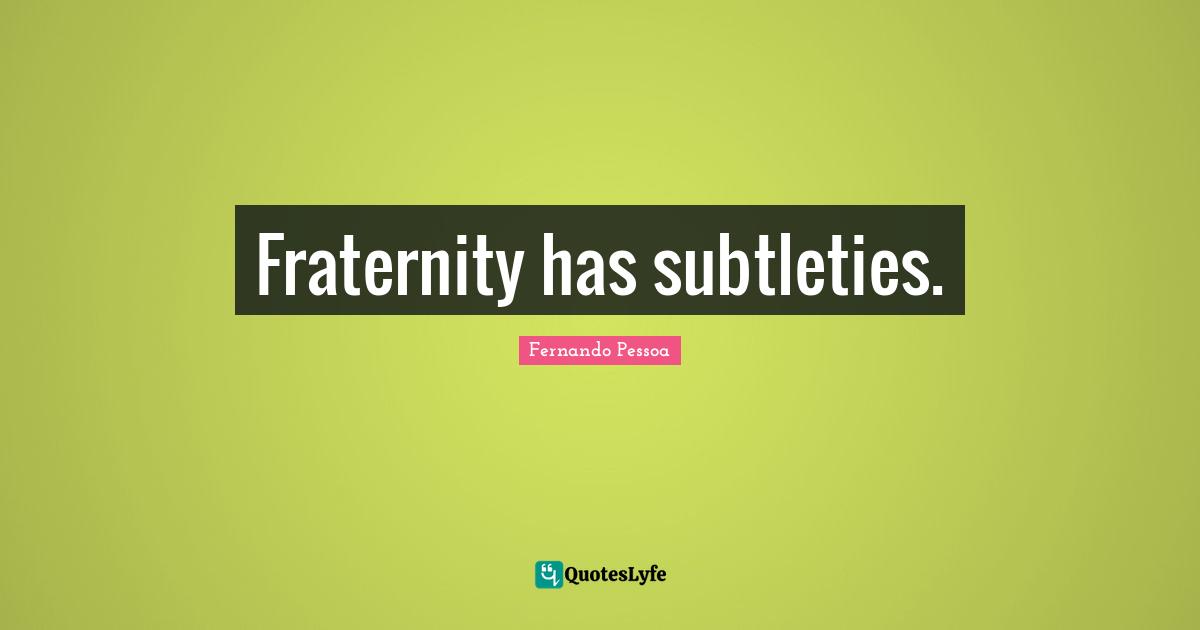 Fraternity has subtleties.