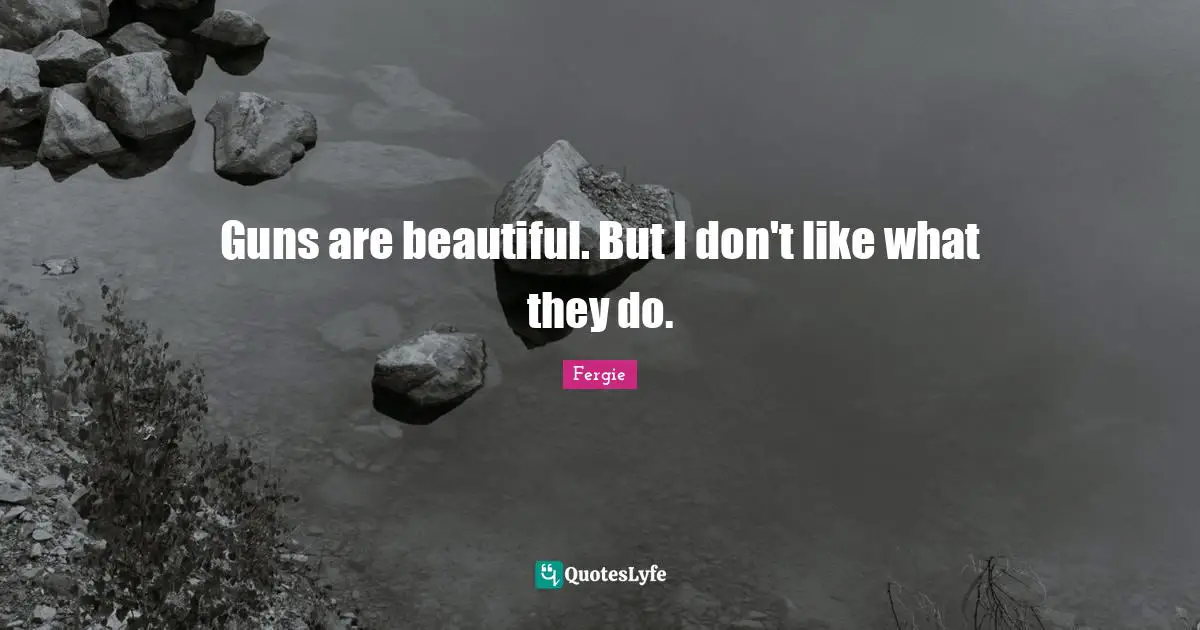 Guns are beautiful. But I don't like what they do.