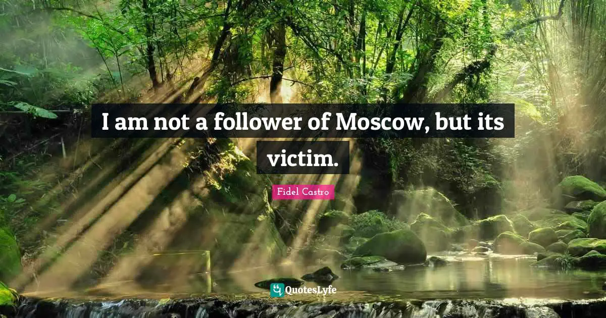 I am not a follower of Moscow, but its victim.
