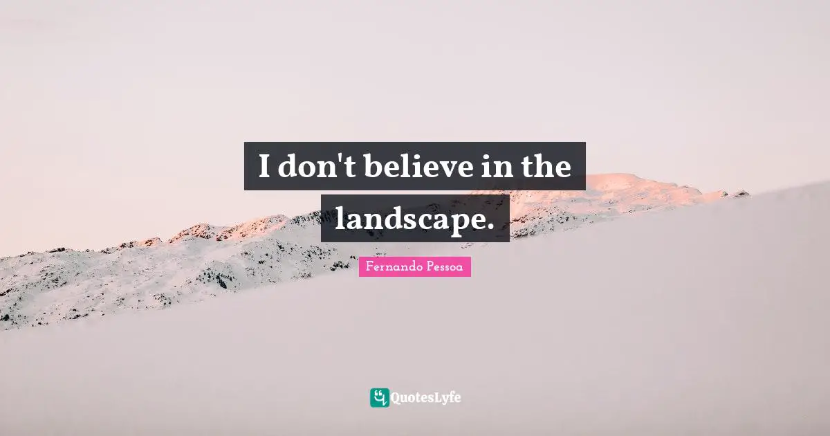 I don't believe in the landscape.