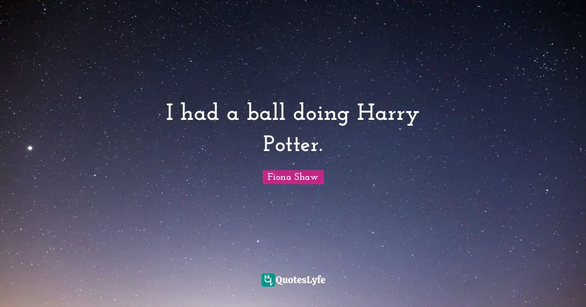 I had a ball doing Harry Potter.