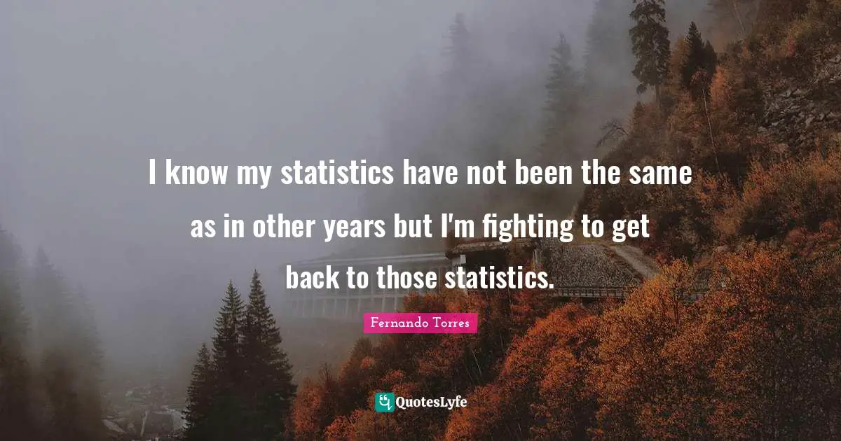 Get Back Quotes: "I know my statistics have not been the same as in other years but I'm fighting to get back to those statistics."
