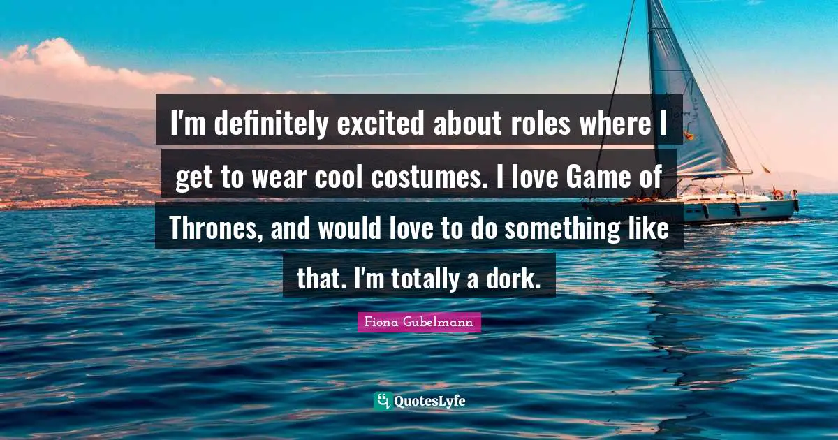 I'm definitely excited about roles where I get to wear cool costumes. I love Game of Thrones, and would love to do something like that. I'm totally a dork.