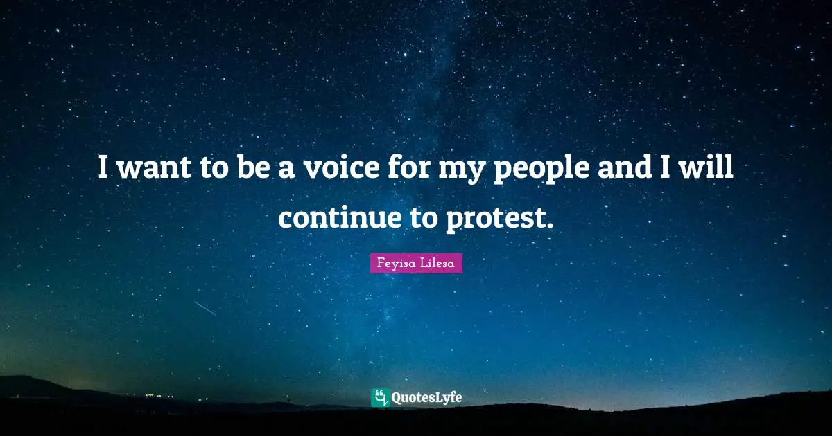 I want to be a voice for my people and I will continue to protest.