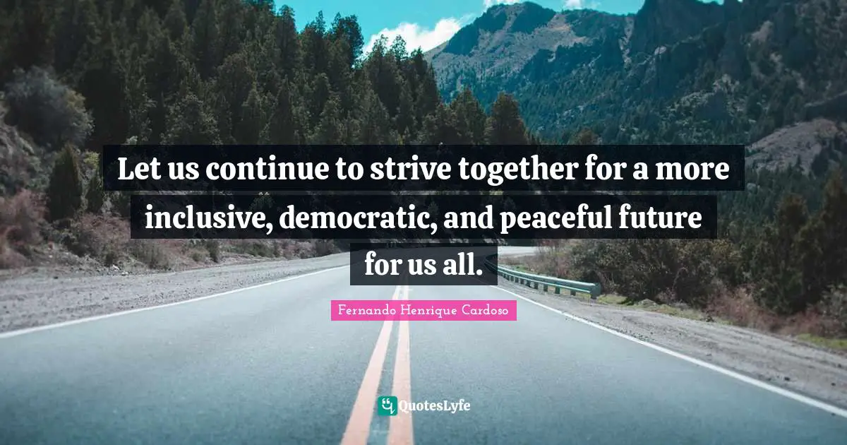 Let us continue to strive together for a more inclusive, democratic, and peaceful future for us all.