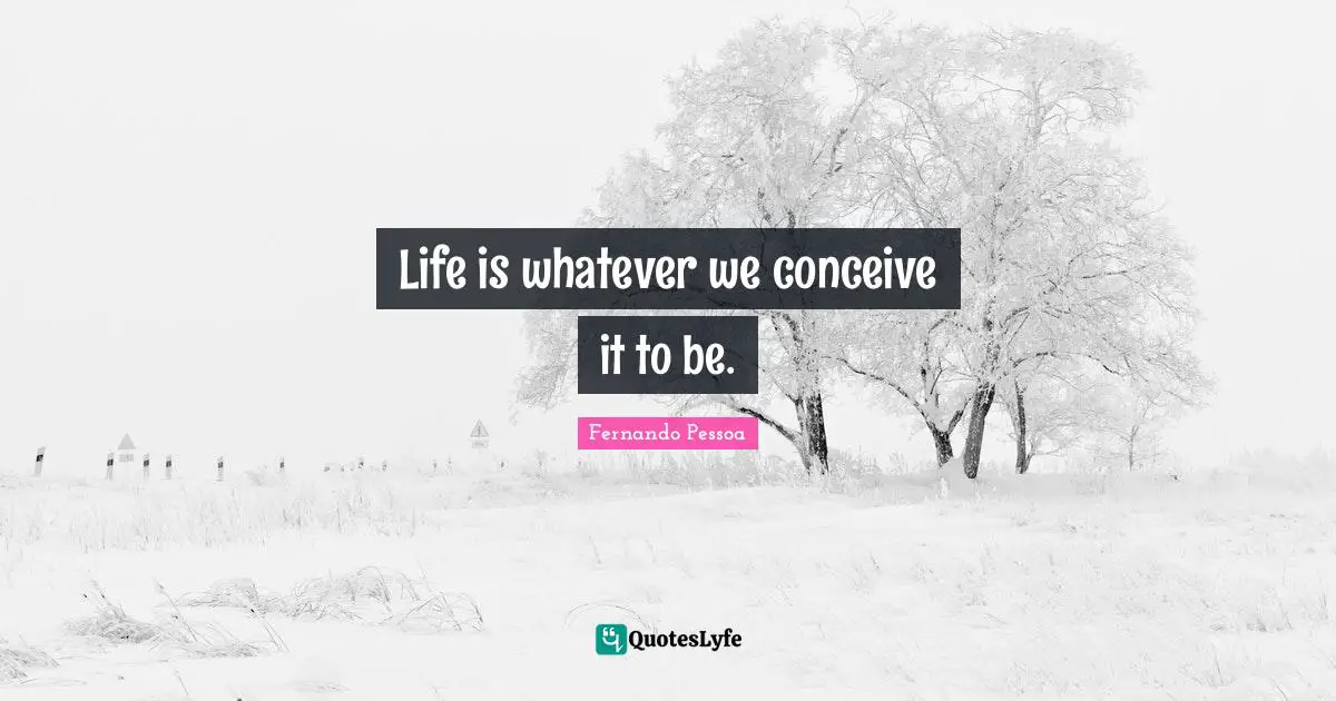 Life is whatever we conceive it to be.