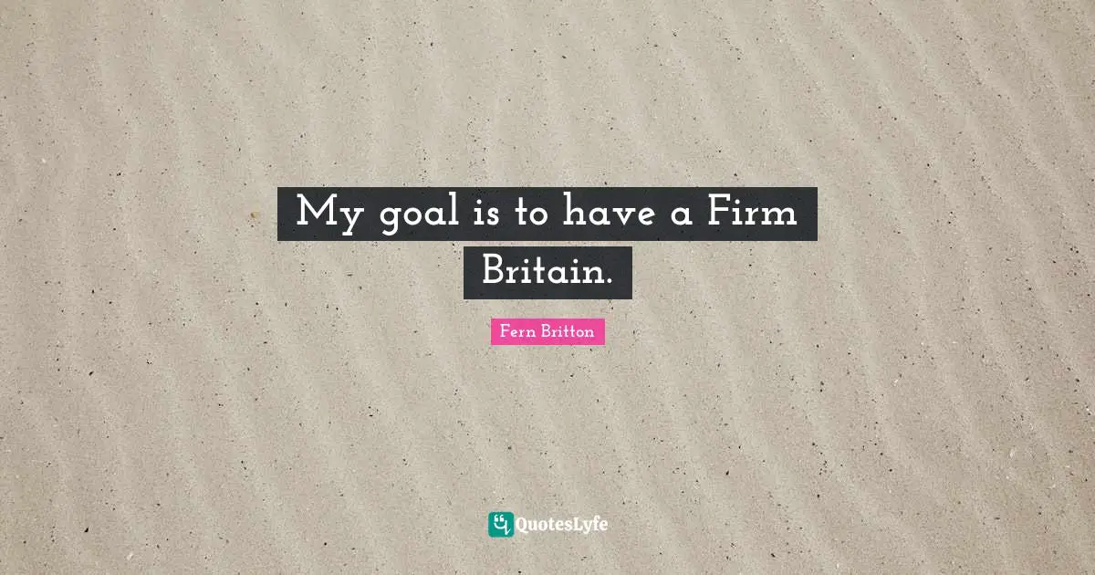 My goal is to have a Firm Britain.