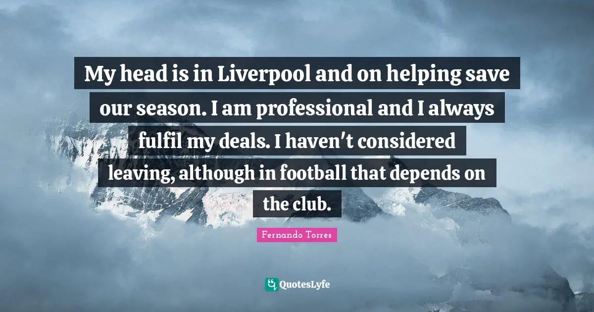 My head is in Liverpool and on helping save our season. I am professional and I always fulfil my deals. I haven't considered leaving, although in football that depends on the club.
