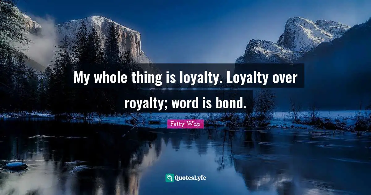 Loyalty Quotes: "My whole thing is loyalty. Loyalty over royalty; word is bond."