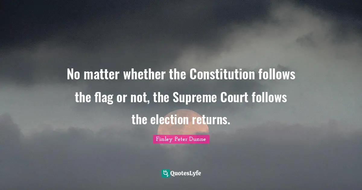 No matter whether the Constitution follows the flag or not, the Supreme Court follows the election returns.
