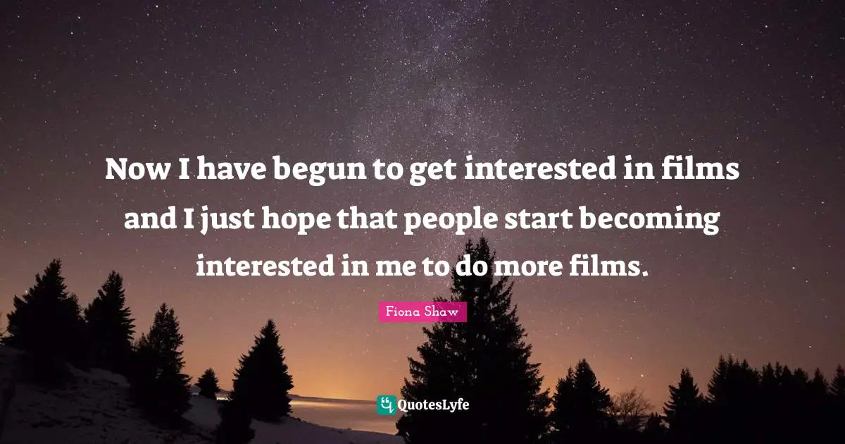 Now I have begun to get interested in films and I just hope that people start becoming interested in me to do more films.
