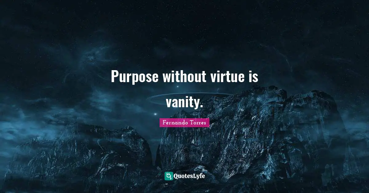 Vanity Quotes: "Purpose without virtue is vanity."
