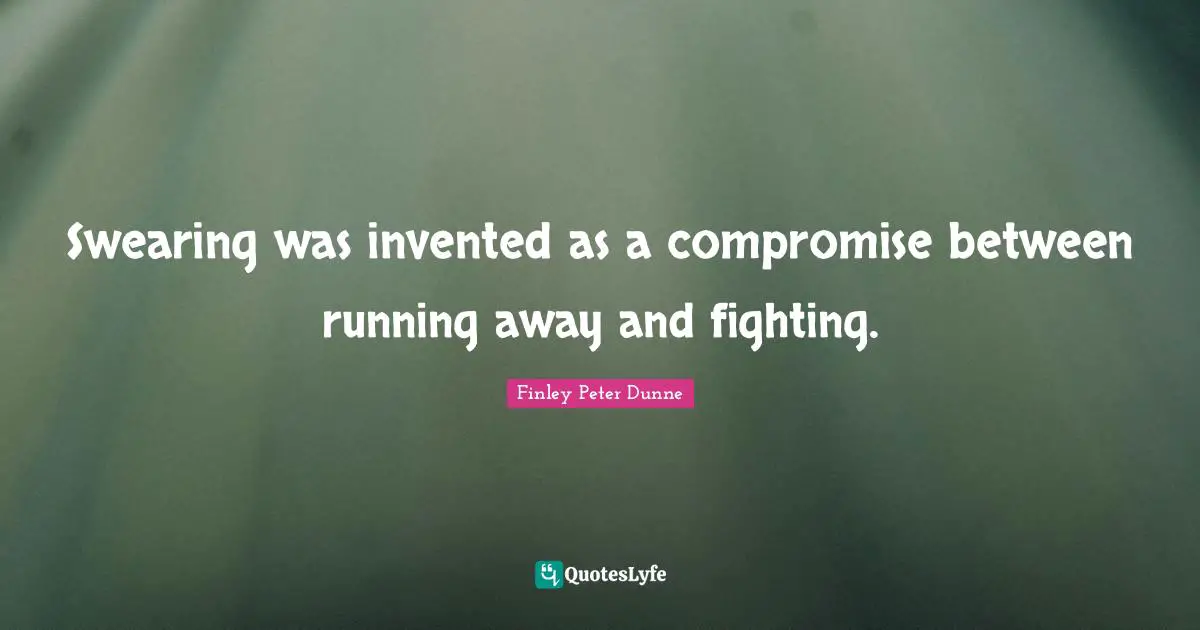 Swearing Quotes: "Swearing was invented as a compromise between running away and fighting."