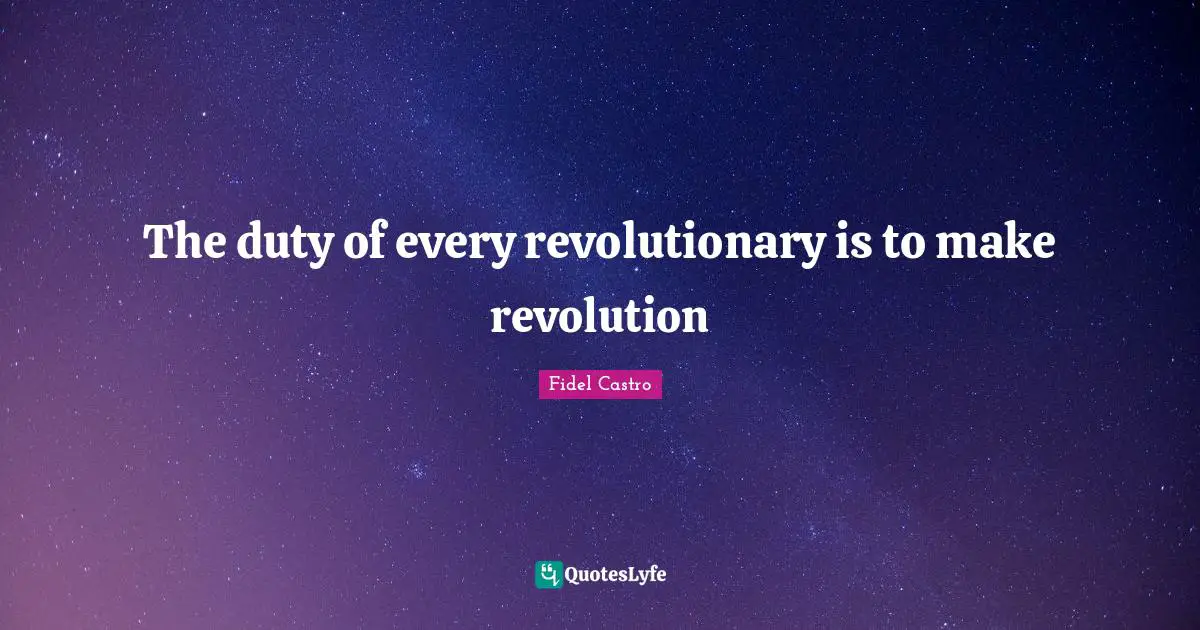 Revolutionary Quotes: "The duty of every revolutionary is to make revolution"