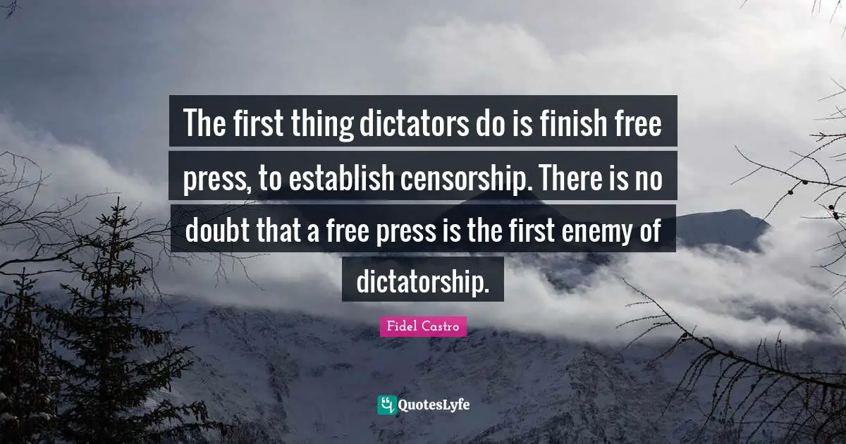 Firsts Quotes: "The first thing dictators do is finish free press, to establish censorship. There is no doubt that a free press is the first enemy of dictatorship."