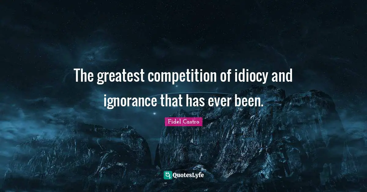 The greatest competition of idiocy and ignorance that has ever been.