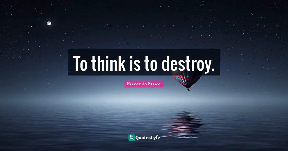 To think is to destroy.