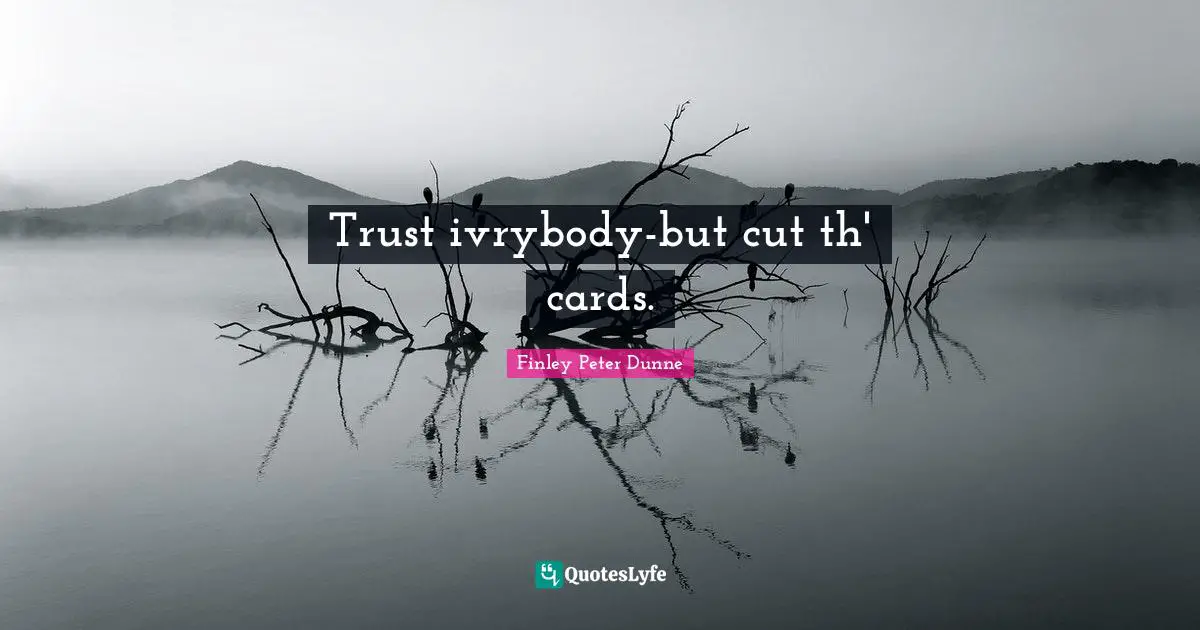 Trust ivrybody-but cut th' cards.