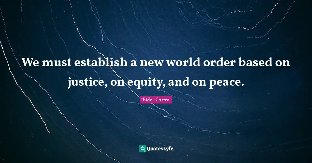 Peace Quotes: "We must establish a new world order based on justice, on equity, and on peace."