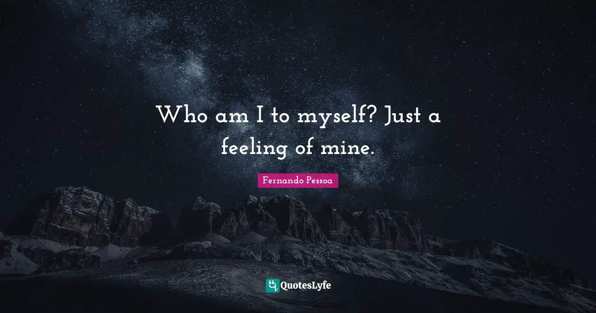 Who am I to myself? Just a feeling of mine.