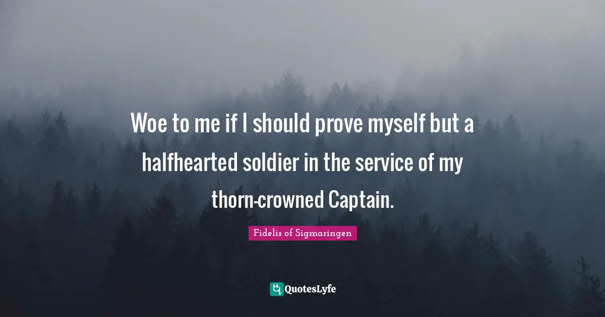 Prove Myself Quotes: "Woe to me if I should prove myself but a halfhearted soldier in the service of my thorn-crowned Captain."