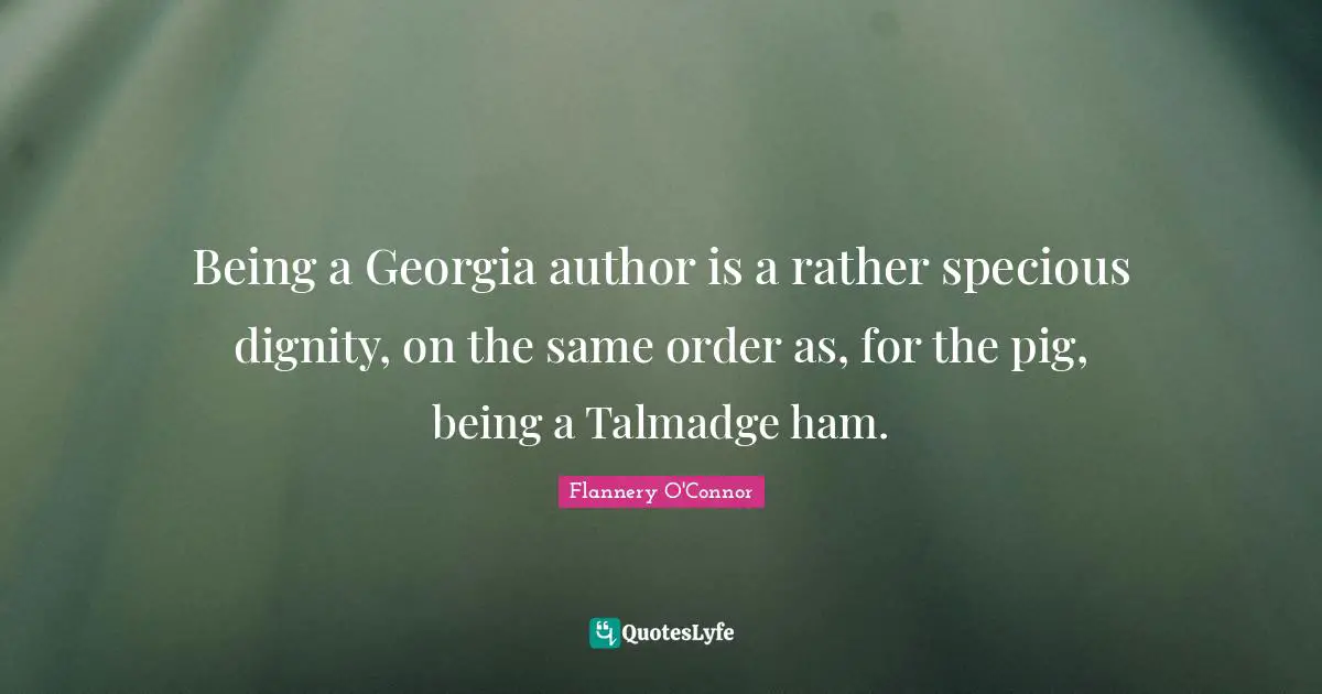 Being a Georgia author is a rather specious dignity, on the same order as, for the pig, being a Talmadge ham.