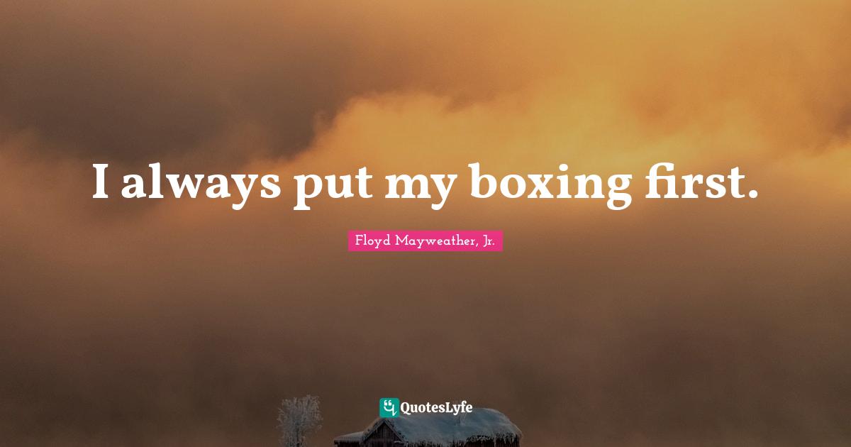 I always put my boxing first.