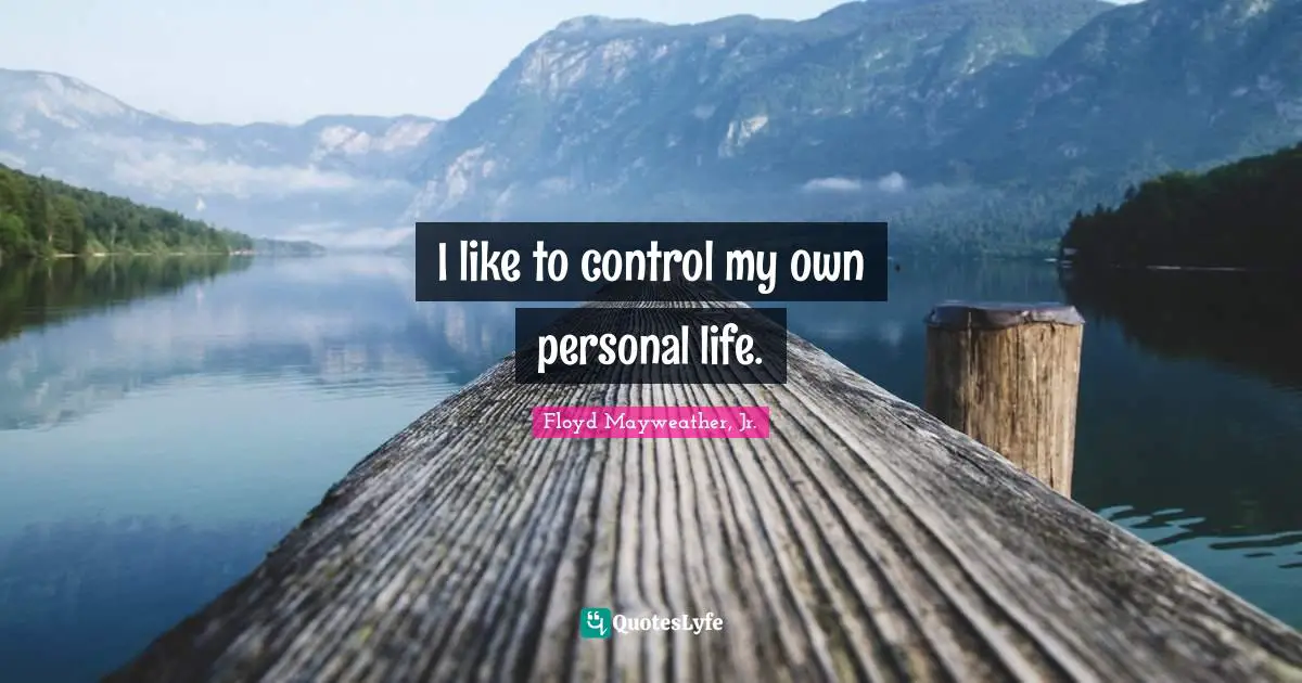 Floyd Mayweather, Jr. Quotes: "I like to control my own personal life."