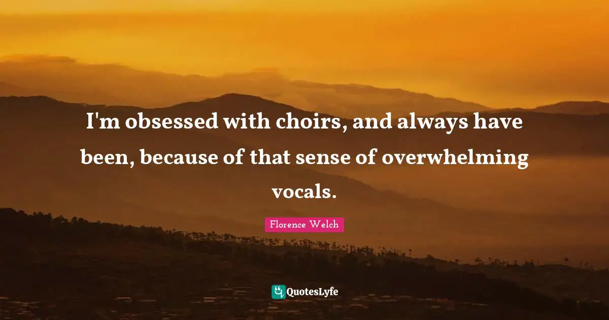 I'm obsessed with choirs, and always have been, because of that sense of overwhelming vocals.