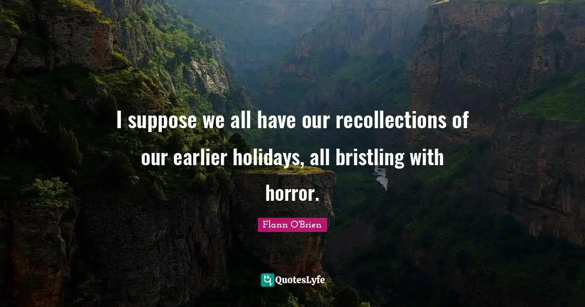 I suppose we all have our recollections of our earlier holidays, all bristling with horror.