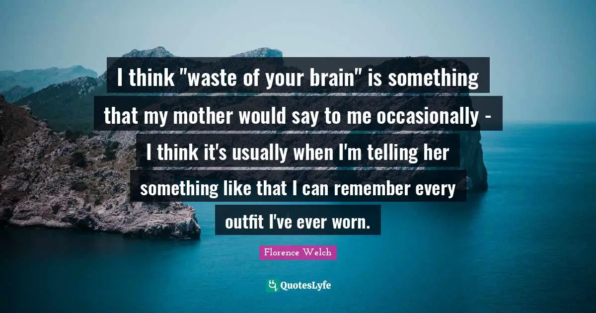I think "waste of your brain" is something that my mother would say to me occasionally - I think it's usually when I'm telling her something like that I can remember every outfit I've ever worn.