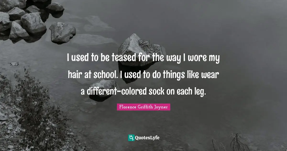 I used to be teased for the way I wore my hair at school. I used to do things like wear a different-colored sock on each leg.