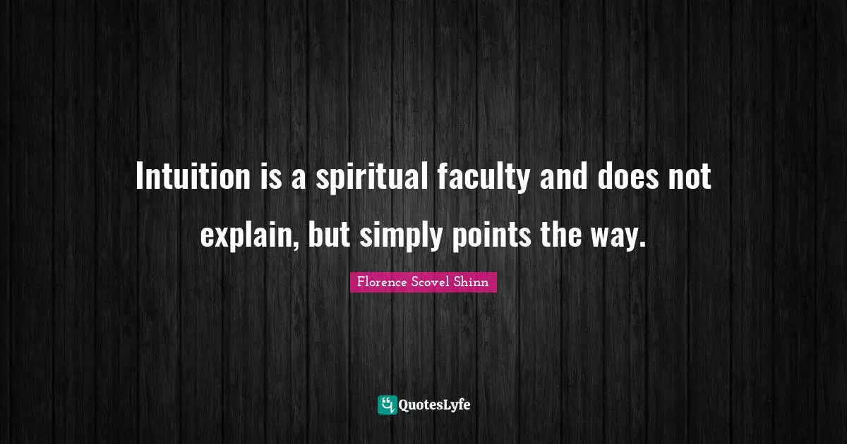 Faculty Quotes: "Intuition is a spiritual faculty and does not explain, but simply points the way."