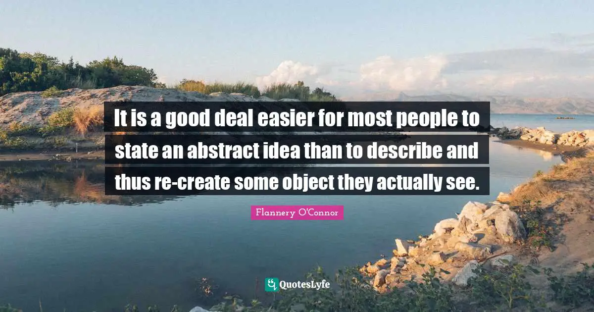 It is a good deal easier for most people to state an abstract idea than to describe and thus re-create some object they actually see.