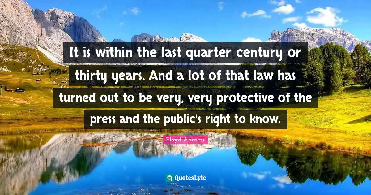 J. J. Abrams Quotes: "It is within the last quarter century or thirty years. And a lot of that law has turned out to be very, very protective of the press and the public's right to know."
