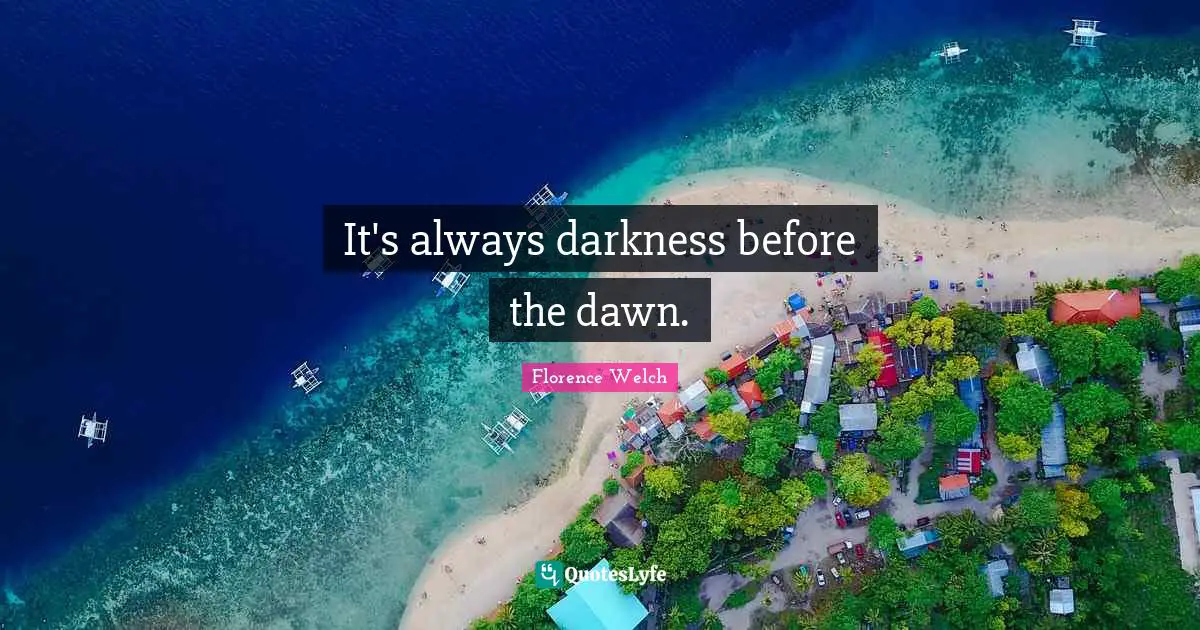 It's always darkness before the dawn.