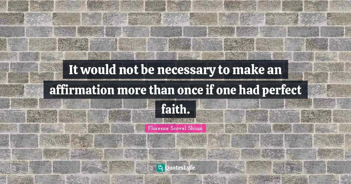 It would not be necessary to make an affirmation more than once if one had perfect faith.