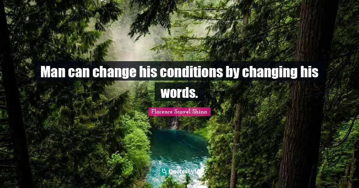 Florence Scovel Shinn Quotes: "Man can change his conditions by changing his words."