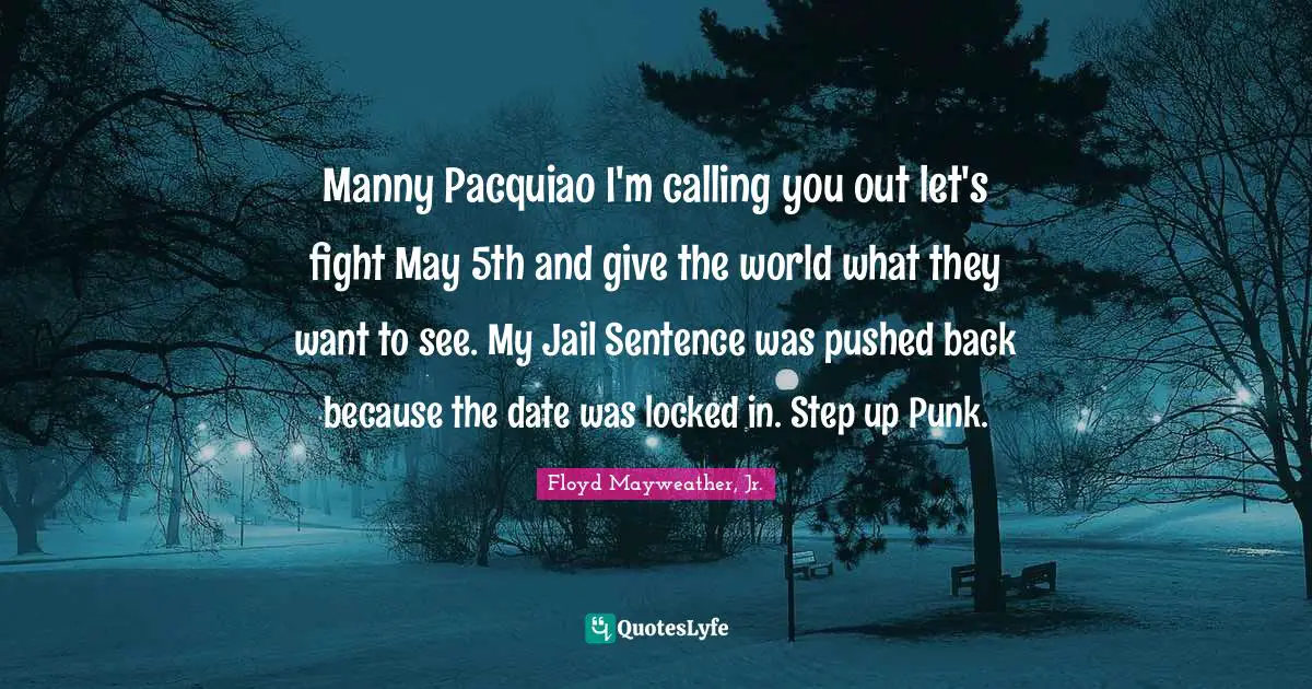 Manny Pacquiao I'm calling you out let's fight May 5th and give the world what they want to see. My Jail Sentence was pushed back because the date was locked in. Step up Punk.