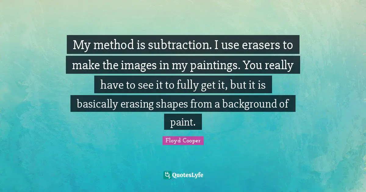 My method is subtraction. I use erasers to make the images in my paintings. You really have to see it to fully get it, but it is basically erasing shapes from a background of paint.