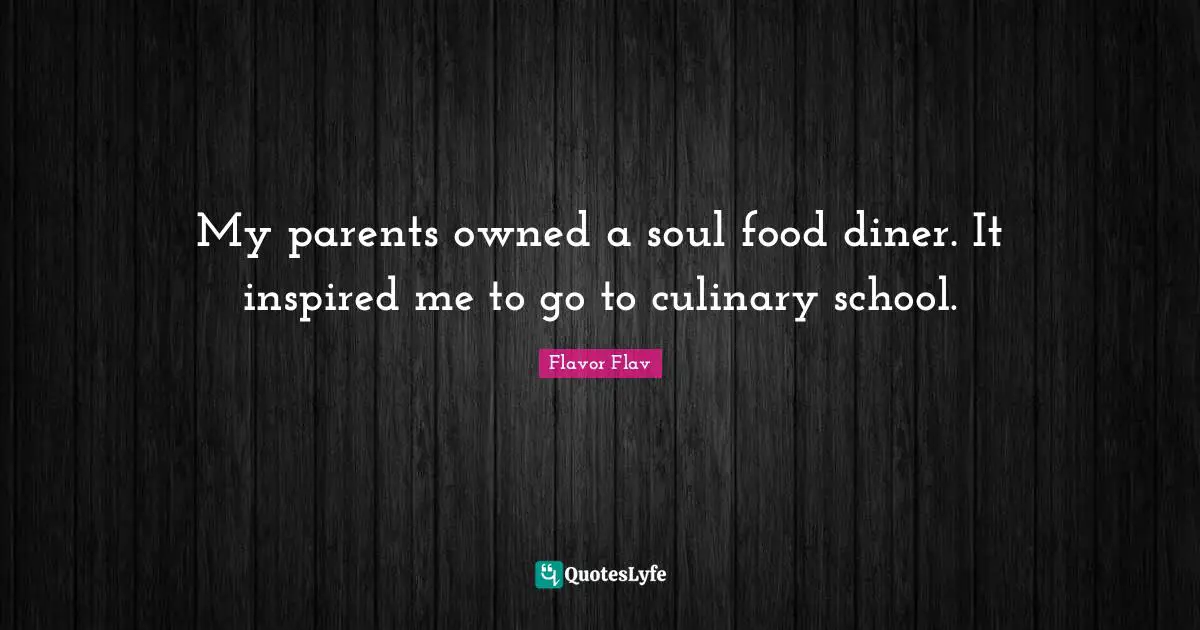 Flavor Flav Quotes: "My parents owned a soul food diner. It inspired me to go to culinary school."