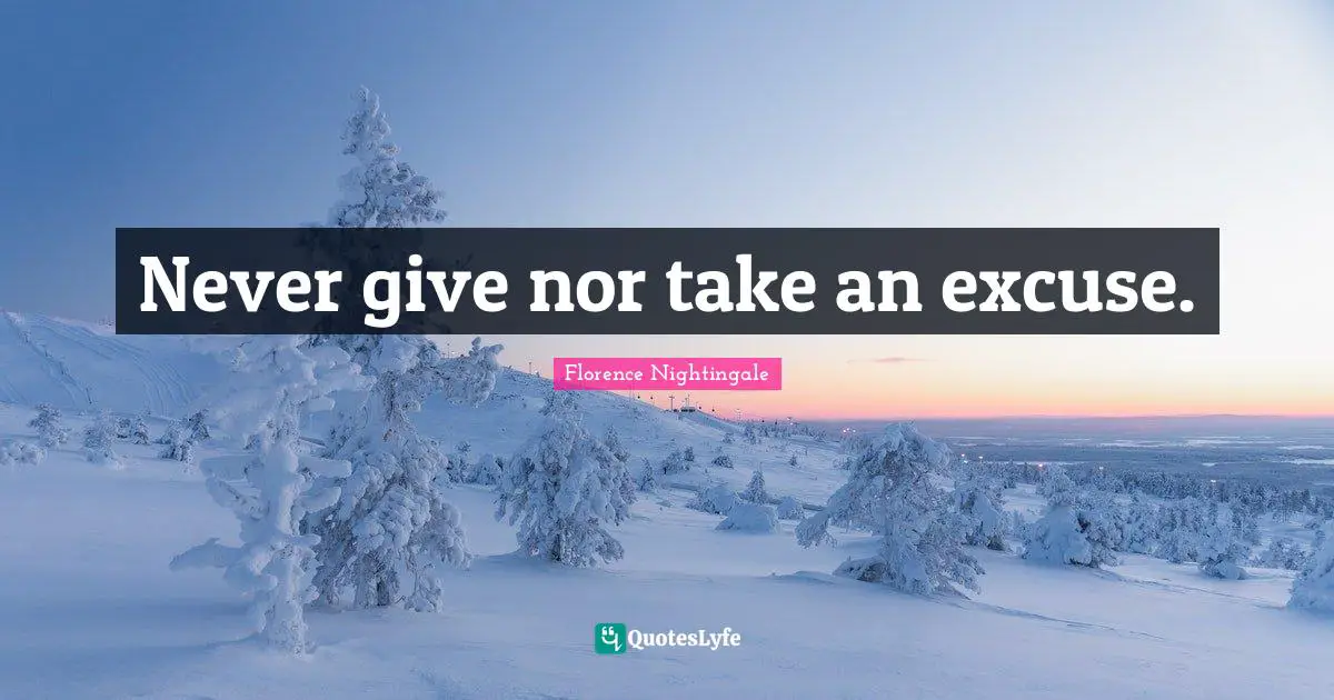 Never give nor take an excuse.