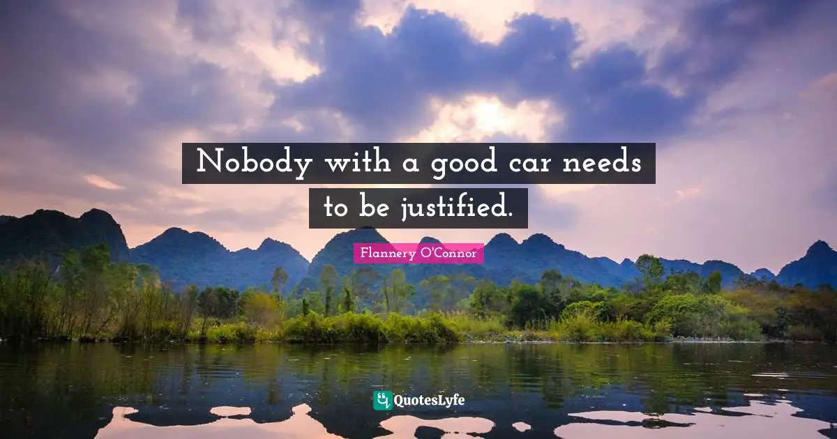 Nobody with a good car needs to be justified.