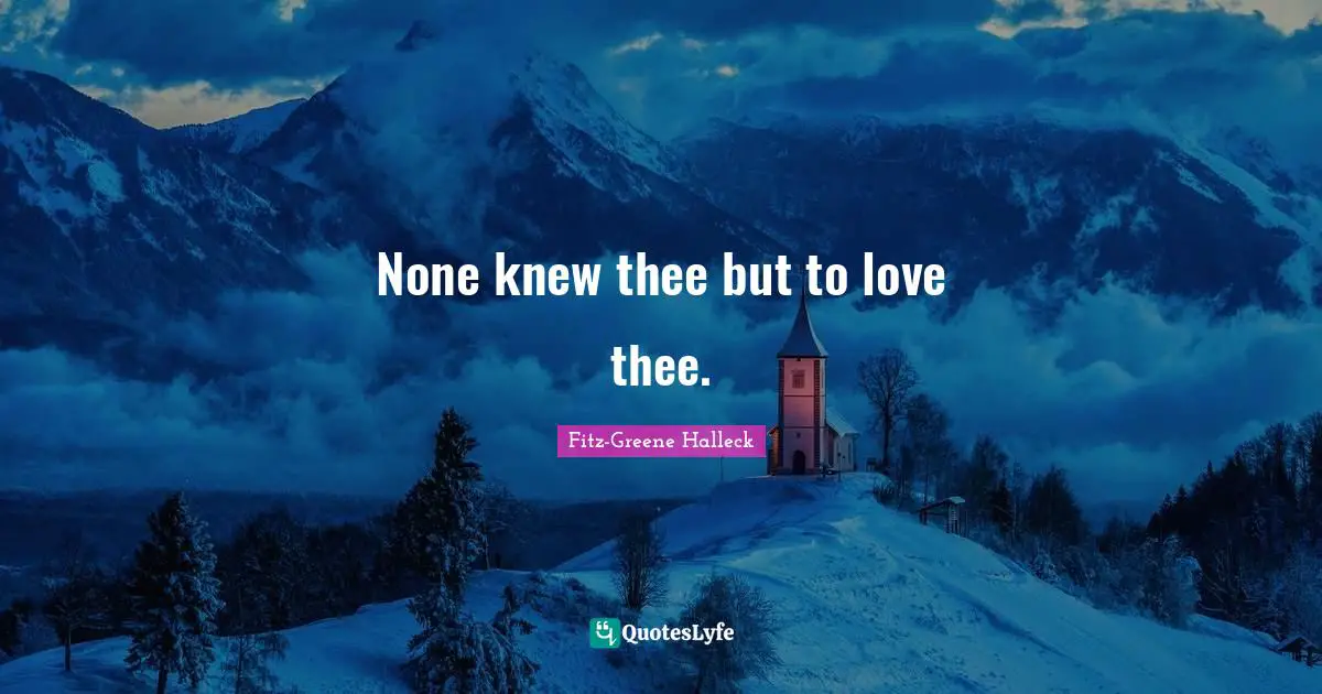None knew thee but to love thee.