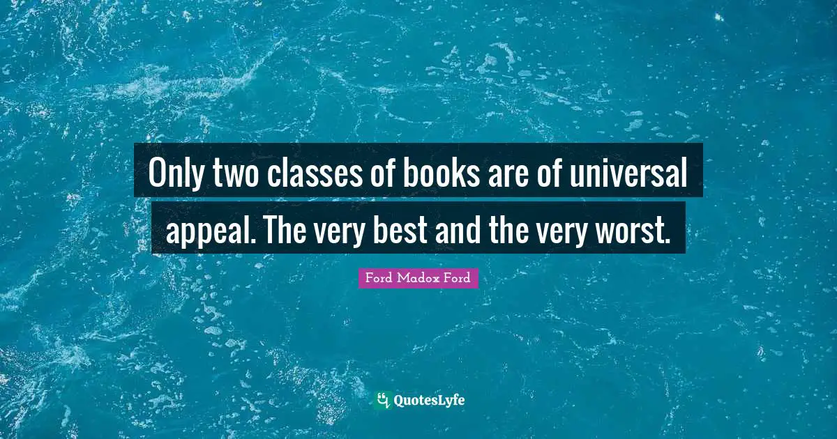 Only two classes of books are of universal appeal. The very best and the very worst.
