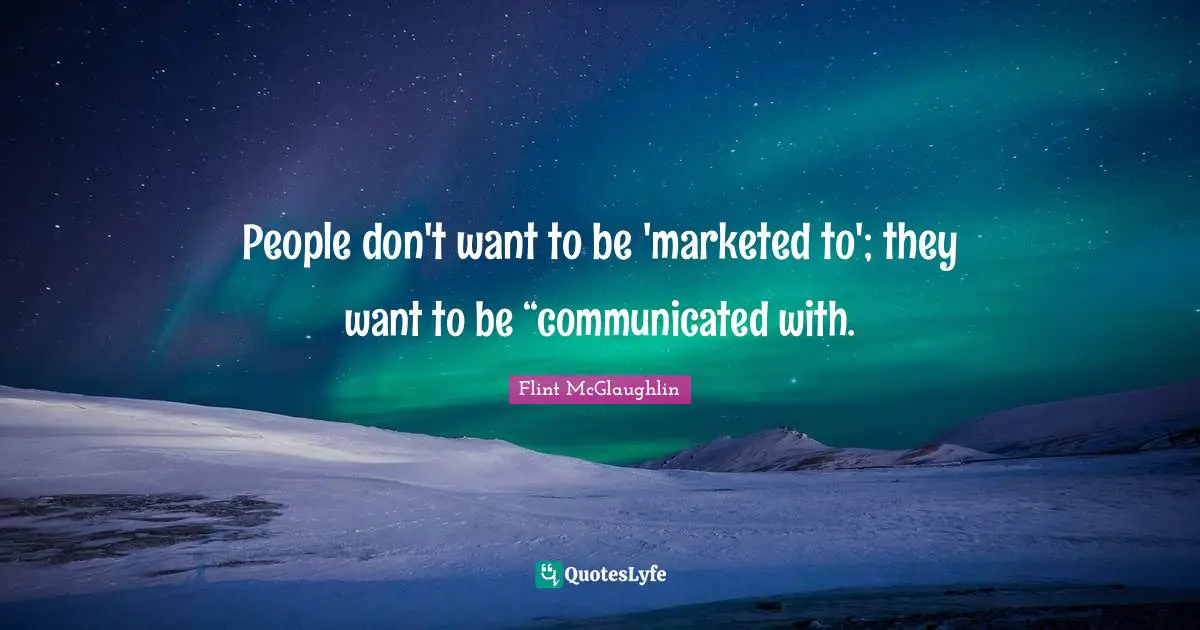 People don't want to be 'marketed to'; they want to be “communicated with.